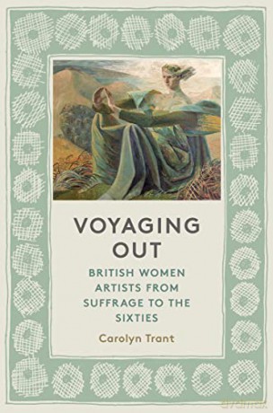 Voyaging Out: British Women Artists from Suffrage to the Sixties - Carolyn Trant [KSIĄŻKA]