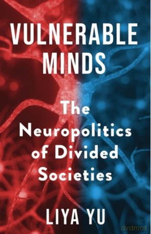 Vulnerable Minds: The Neuropolitics of Divided Societies - Liya Yu [KSIĄŻKA]