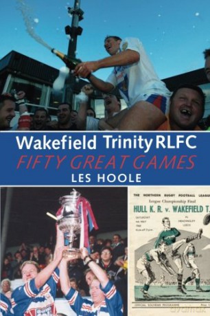 Wakefield Trinity RLFC 50 Greatest Games - Les Hoole [KSIĄŻKA]