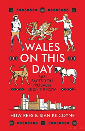 Wales on This Day: 366 Facts You Probably Didn't Know - Huw Rees [KSIĄŻKA]