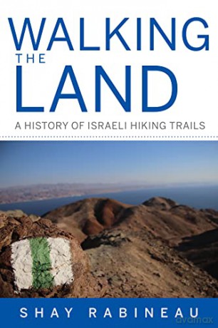 Walking the Land: A History of Israeli Hiking Trails - Shay Rabineau [KSIĄŻKA]