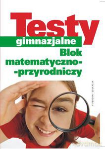 Testy gimnazjalne. Blok matematyczno-przyrodniczy  - Wolnica Ewa, Kafel Sonia, Jałowiecki Joachim [KSIĄŻKA]