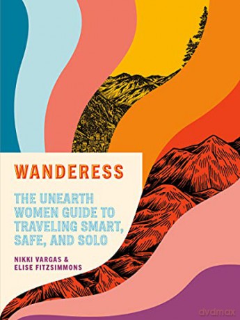 Wanderess: The Unearth Women Guide to Traveling Smart, Safe, and Solo - Nikki Vargas [KSIĄŻKA]