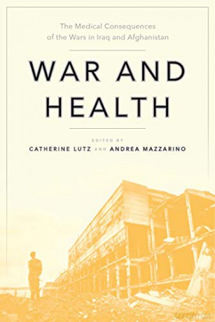 War and Health: The Medical Consequences of the Wars in Iraq and Afghanistan: 4 - Andrea Mazzarino [KSIĄŻKA]