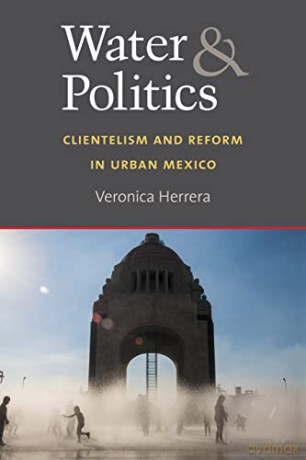 Water and Politics: Clientelism and Reform in Urban Mexico - Veronica Herrera [KSIĄŻKA]