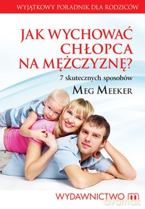 Jak wychować chłopca na mężczyznę. 7 skutecznych sposobów  - Meeker Meg [KSIĄŻKA]