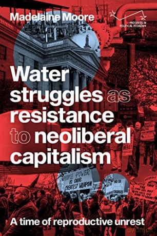 Water Struggles as Resistance to Neoliberal Capitalism: A Time of Reproductive Unrest - Madelaine Moore [KSIĄŻKA]