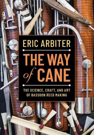 Way of Cane: The Science, Craft, and Art of Bassoon Reed-Making - Eric Arbiter [KSIĄŻKA]