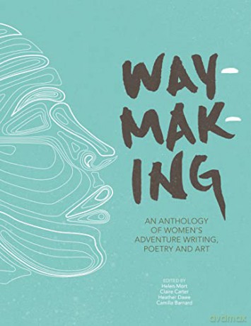 Waymaking: An anthology of women's adventure writing, poetry and art - Helen Mort [KSIĄŻKA]