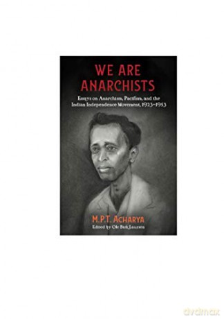We Are Anarchists: Essays on Anarchism, Pacifism, and the Indian Independence Movement 1923 - 1953 - M.P.T Acharya [KSIĄŻKA]