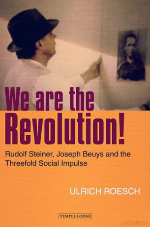 We are the Revolution!: Rudolf Steiner, Joseph Beuys and the Threefold Social Impulse - Ulrich Roesch [KSIĄŻKA]