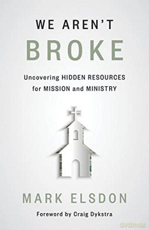 We Aren't Broke: Uncovering Hidden Resources for Mission and Ministry - Mark Elsdon [KSIĄŻKA]