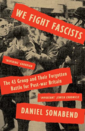 We Fight Fascists: The 43 Group and Their Forgotten Battle for Post-war Britain - Daniel Sonabend [KSIĄŻKA]