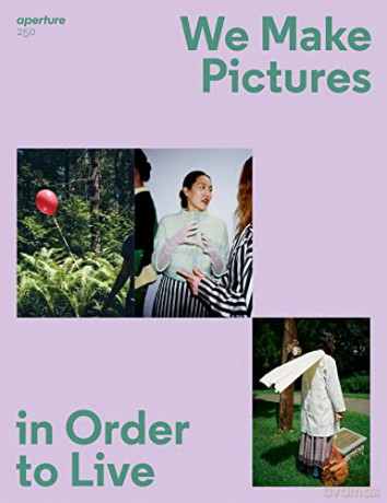 We Make Pictures in Order to Live: Aperture 250 - Aperture [KSIĄŻKA]