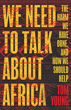 We Need to Talk About Africa: The harm we have done, and how we should help - Tom Young [KSIĄŻKA]