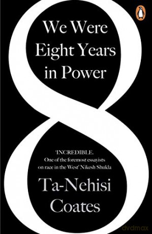 We Were Eight Years in Power: 'One of the foremost essayists on race in the West' Nikesh Shukla, author of The Good Immigrant - Ta-Nehisi Coates [KSIĄŻKA]