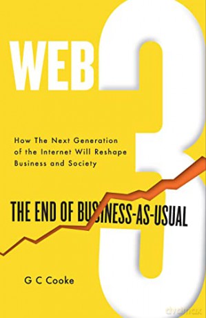 Web3: The End of Business-As-Usual: The End of Business-as-Usual; Usual; The impact of Web 3.0, Blockchain, Bitcoin, NFTs, Crypto, DeFi, Smart Contracts and the Metaverse on Business Strategy - GC Cooke [KSIĄŻKA]