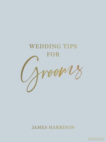 Wedding Tips for Grooms: Helpful Tips, Smart Ideas and Disaster Dodgers for a Stress-Free Wedding Day - James Harrison [KSIĄŻKA]
