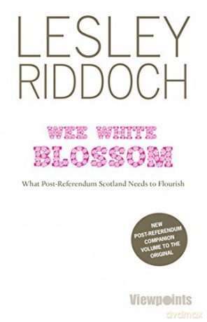 Wee White Blossom: What Post-Referendum Scotland Needs to Flourish - Lesley Riddoch [KSIĄŻKA]