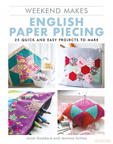 Weekend Makes: English Paper Piecing: 25 Quick and Easy Projects to Make - Janet Goddard [KSIĄŻKA]