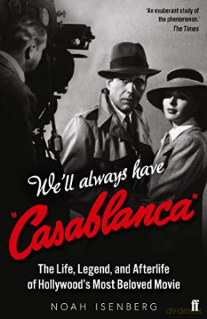 We'll Always Have Casablanca: The Life, Legend, and Afterlife of Hollywood's Most Beloved Movie - Noah Isenberg [KSIĄŻKA]