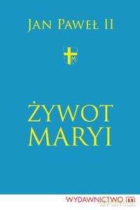 Żywot Maryi  - Jan Paweł II [KSIĄŻKA]
