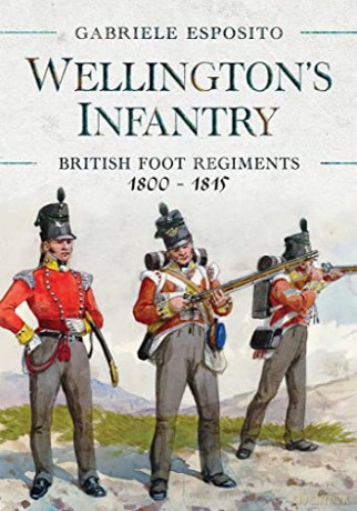 Wellington's Infantry: British Foot Regiments 1800-1815 - Gabriele Esposito [KSIĄŻKA]