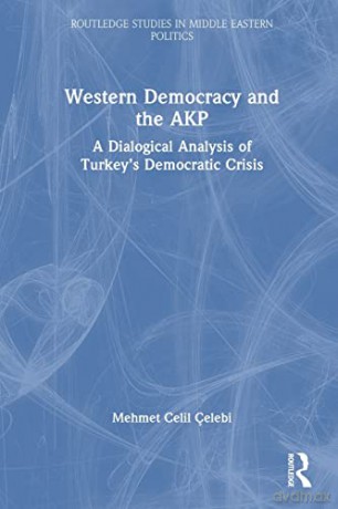 Western Democracy and the AKP: A Dialogical Analysis of Turkey's Democratic Crisis - Mehmet Celil Çelebi [KSIĄŻKA]