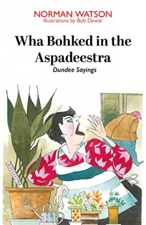 Wha Bohked in the Aspadeestra: Dundee Sayings: More of the best of those resonant Dundee Sayings - Norman Watson [KSIĄŻKA]
