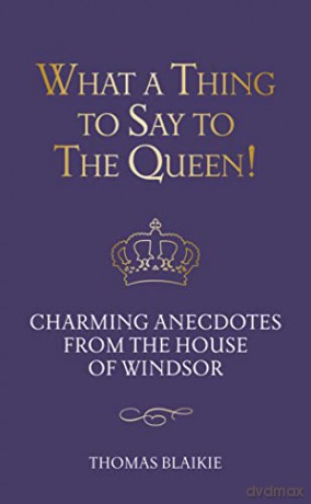 What a Thing to Say to the Queen!: Charming anecdotes from the House of Windsor - Updated edition - Thomas Blaikie [KSIĄŻKA]