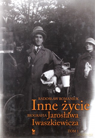 Inne życie. Biografia Jarosława Iwaszkiewicza. Tom 1  - Romaniuk Radosław [KSIĄŻKA]