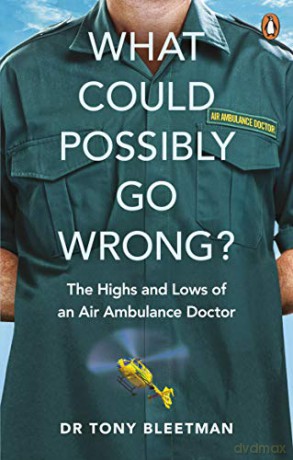What Could Possibly Go Wrong: The Highs and Lows of an Air Ambulance Doctor - Dr Tony Bleetman [KSIĄŻKA]