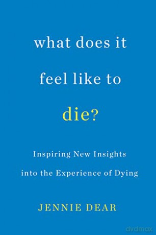 What Does It Feel Like to Die: Inspiring New Insights into the Experience of Dying - Jennie Dear [KSIĄŻKA]