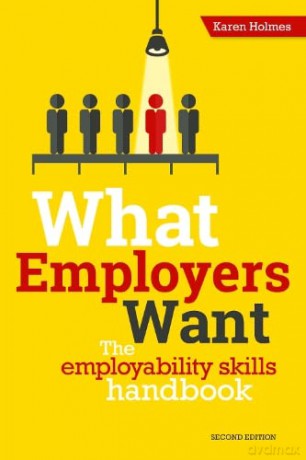 What Employers Want: The school and college leaver's guide to finding and getting a job - don't look for work without it!: The Employability Skills Handbook - Karen Holmes [KSIĄŻKA]