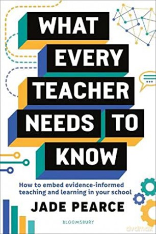 What Every Teacher Needs to Know: How to embed evidence-informed teaching and learning in your school - Jade Pearce [KSIĄŻKA]