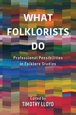 What Folklorists Do: Professional Possibilities in Folklore Studies - Timothy Lloyd [KSIĄŻKA]