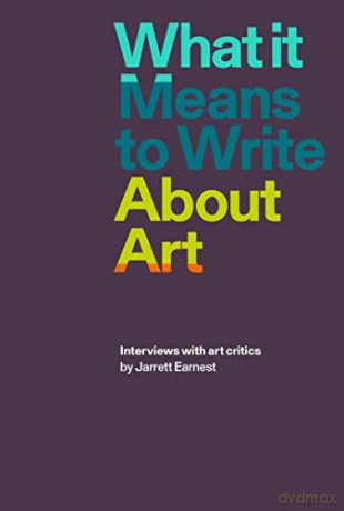 What it Means to Write About Art: Interviews with Art Critics - Jarrett Earnest [KSIĄŻKA]
