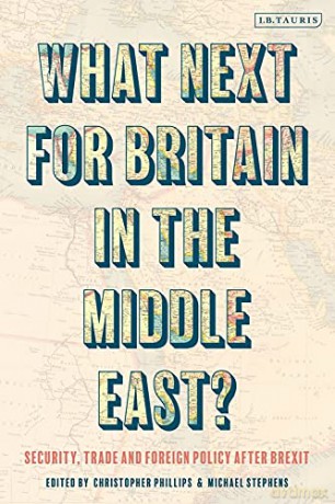 What Next for Britain in the Middle East: Security, Trade and Foreign Policy after Brexit - Christopher Phillips [KSIĄŻKA]