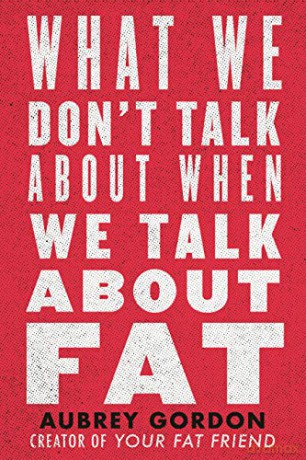 What We Don't Talk About When We Talk About Fat - Aubrey Gordon [KSIĄŻKA]