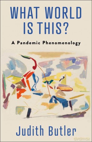What World Is This: A Pandemic Phenomenology - Judith Butler [KSIĄŻKA]