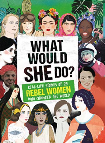 What Would SHE Do: Real-life stories of 25 rebel women who changed the world - Kay Woodward [KSIĄŻKA]