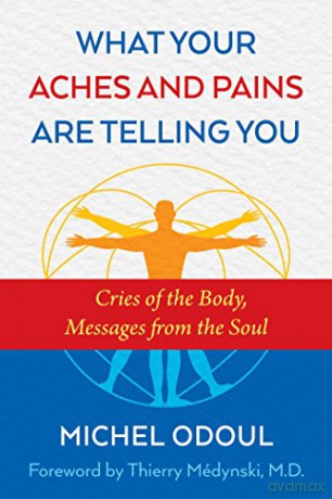 What Your Aches and Pains Are Telling You: Cries of the Body, Messages from the Soul - Michel Odoul [KSIĄŻKA]