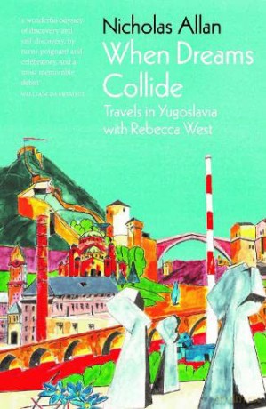 When Dreams Collide: Travels in Yugoslavia with Rebecca West - Nicholas Allan [KSIĄŻKA]