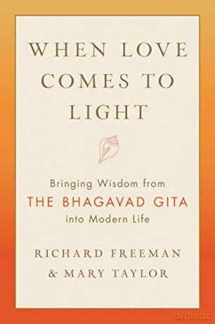 When Love Comes to Light: Bringing Wisdom from the Bhagavad Gita to Modern Life - Richard Freeman [KSIĄŻKA]