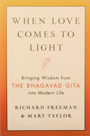 When Love Comes to Light: Bringing Wisdom from the Bhagavad Gita to Modern Life - Richard Freeman [KSIĄŻKA]