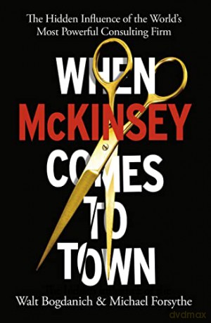 When McKinsey Comes to Town: The Hidden Influence of the World's Most Powerful Consulting Firm - Walt Bogdanich [KSIĄŻKA]
