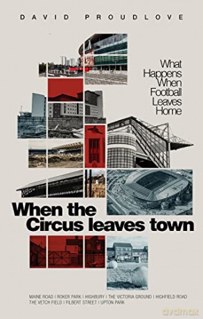 When the Circus Leaves Town: What Happens When Football Leaves Home - David Proudlove [KSIĄŻKA]