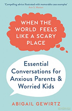 When the World Feels Like a Scary Place: Essential Conversations for Anxious Parents and Worried Kids - Dr Abigail Gewirtz [KSIĄŻKA]