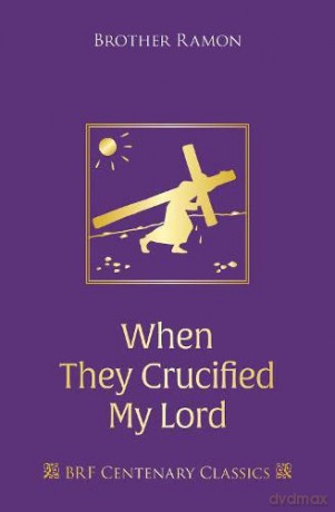 When They Crucified My Lord: Through Lenten sorrow to Easter joy - Brother Ramon SSF [KSIĄŻKA]