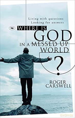 Where is God in a Messed-up World: Living with Questions, Looking for Answers - Roger Carswell [KSIĄŻKA]